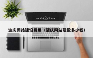上杭迪庆网站建设费用（肇庆网站建设多少钱）