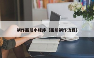 上杭制作画册小程序（画册制作流程）