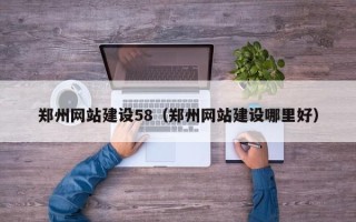 上杭郑州网站建设58（郑州网站建设哪里好）